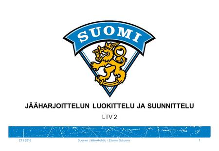 23.9.2016Suomen Jääkiekkoliitto / Etunimi Sukunimi1 JÄÄHARJOITTELUN LUOKITTELU JA SUUNNITTELU LTV 2.