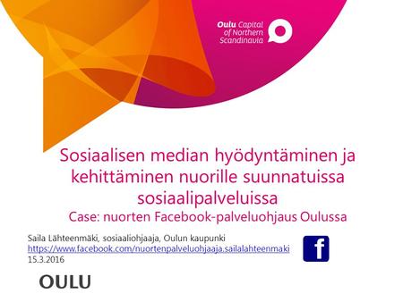 Sosiaalisen median hyödyntäminen ja kehittäminen nuorille suunnatuissa sosiaalipalveluissa Case: nuorten Facebook-palveluohjaus Oulussa Saila Lähteenmäki,