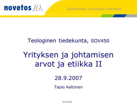 © Novetos Teologinen tiedekunta, SOV450 Yrityksen ja johtamisen arvot ja etiikka II 28.9.2007 Tapio Aaltonen.