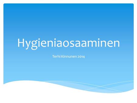 Hygieniaosaaminen Terhi Kinnunen 2014. Elintarvikehygienia  = toimet, joilla varmistetaan elintarvikkeiden turvallisuus ja puhtaus pellolta pöytään 