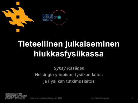 Tieteellinen julkaiseminen hiukkasfysiikassa Syksy Räsänen Helsingin yliopisto, fysiikan laitos ja Fysiikan tutkimuslaitos Avoin.