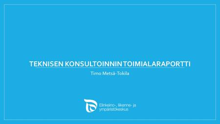 TEKNISEN KONSULTOINNIN TOIMIALARAPORTTI Timo Metsä-Tokila.