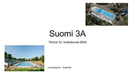 Suomi 3A Torstai 12. toukokuuta 2016 Uimastadion - Stadikka.