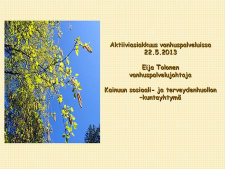 Aktiiviasiakkuus vanhuspalveluissa 22.5.2013 Eija Tolonen vanhuspalvelujohtaja Kainuun sosiaali- ja terveydenhuollon –kuntayhtymä.