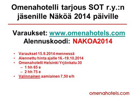 Omenahotelli tarjous SOT r.y.:n jäsenille Näköä 2014 päiville Varaukset:  Alennuskoodi: NAKOA2014www.omenahotels.com Varaukset 15.9.2014.