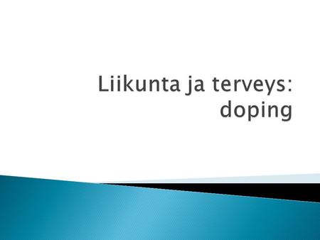  Huippu-urheilu -Valvotaan dopingtestein - Käytetään usein asiantuntijoiden ohjeistamana  Harrastajakäyttö - Dopingaineiden käyttöä ei valvota - Suomessa.
