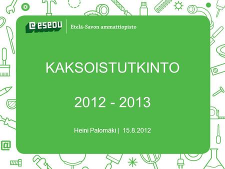 KAKSOISTUTKINTO 2012 - 2013 Heini Palomäki | 15.8.2012.