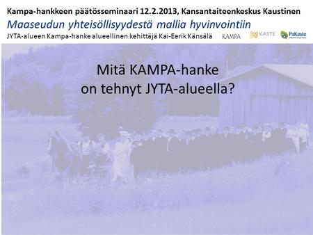 Kampa-hankkeen päätösseminaari 12.2.2013, Kansantaiteenkeskus Kaustinen Maaseudun yhteisöllisyydestä mallia hyvinvointiin JYTA-alueen Kampa-hanke alueellinen.
