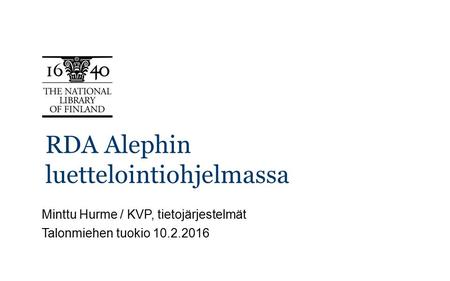 RDA Alephin luettelointiohjelmassa Minttu Hurme / KVP, tietojärjestelmät Talonmiehen tuokio 10.2.2016.