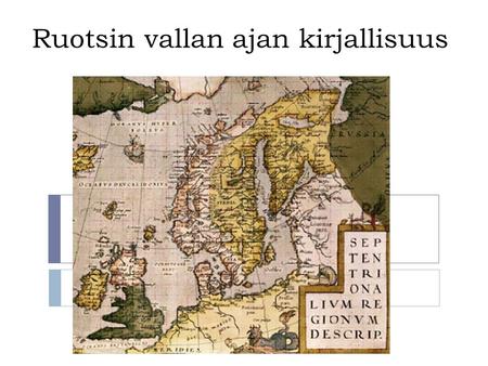Ruotsin vallan ajan kirjallisuus. Ajankuvaa -Kausi alkaa ristiretkistä n. 1155 ja päättyy vuoteen 1809: Suomi osaksi Venäjää -Poliittisesti, taloudellisesti.