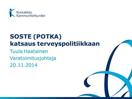 SOSTE (POTKA) katsaus terveyspolitiikkaan Tuula Haatainen Varatoimitusjohtaja 20.11.2014.