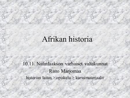 Afrikan historia 10.11. Niilinlaakson varhaiset valtakunnat Risto Marjomaa historian laitos > opiskelu > kurssimateriaalit.