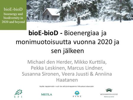 BioE-bioD - Bioenergiaa ja monimuotoisuutta vuonna 2020 ja sen jälkeen Michael den Herder, Mikko Kurttila, Pekka Leskinen, Marcus Lindner, Susanna Sironen,