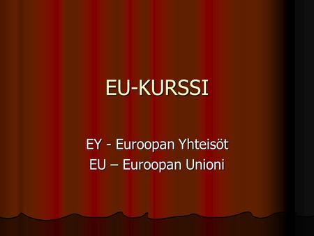 EU-KURSSI EY - Euroopan Yhteisöt EU – Euroopan Unioni.