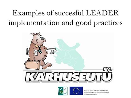 Examples of succesful LEADER implementation and good practices Euroopan maaseudun kehittämisen maatalousrahasto: Eurooppa investoi maaseutualueisiin.