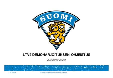 24.9.2016Suomen Jääkiekkoliitto / Etunimi Sukunimi1 LTV2 DEMOHARJOITUKSEN OHJEISTUS DEMOHARJOITUS 1.