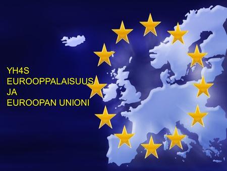 YH4S EUROOPPALAISUUS JA EUROOPAN UNIONI. IEurooppalaisuutta etsimässä.