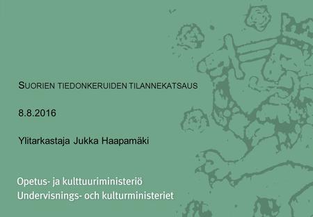 S UORIEN TIEDONKERUIDEN TILANNEKATSAUS 8.8.2016 Ylitarkastaja Jukka Haapamäki.