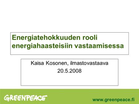 Energiatehokkuuden rooli energiahaasteisiin vastaamisessa Kaisa Kosonen, ilmastovastaava 20.5.2008.