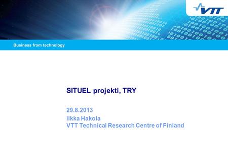 SITUEL projekti, TRY 29.8.2013 Ilkka Hakola VTT Technical Research Centre of Finland.