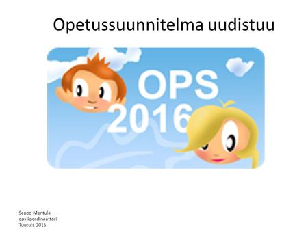 Seppo Mentula ops-koordinaattori Tuusula 2015 Opetussuunnitelma uudistuu.