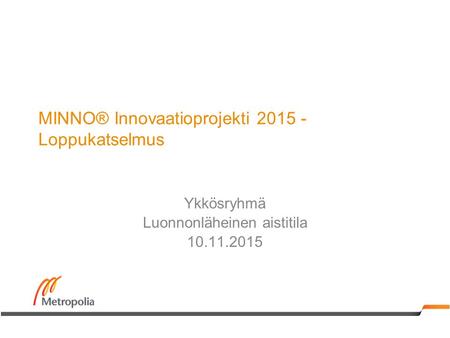 MINNO® Innovaatioprojekti 2015 - Loppukatselmus Ykkösryhmä Luonnonläheinen aistitila 10.11.2015.