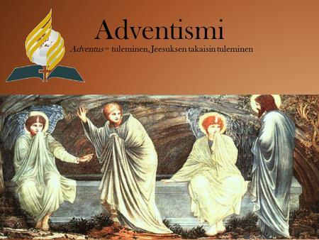 Adventismi Adventus = tuleminen, Jeesuksen takaisin tuleminen.