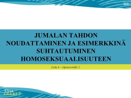 JUMALAN TAHDON NOUDATTAMINEN JA ESIMERKKINÄ SUHTAUTUMINEN HOMOSEKSUAALISUUTEEN Luku 6  Opetusvinkki 2.