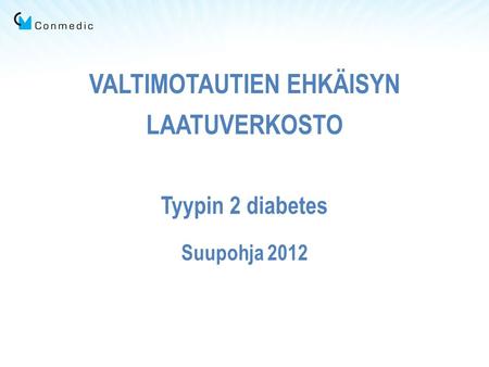 VALTIMOTAUTIEN EHKÄISYN LAATUVERKOSTO Tyypin 2 diabetes Suupohja 2012.