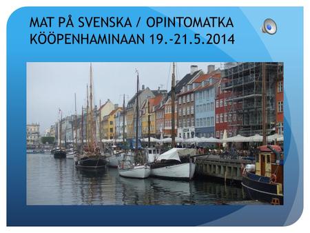 MAT PÅ SVENSKA / OPINTOMATKA KÖÖPENHAMINAAN 19.-21.5.2014.