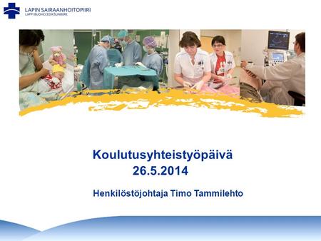 Koulutusyhteistyöpäivä 26.5.2014 Henkilöstöjohtaja Timo Tammilehto.