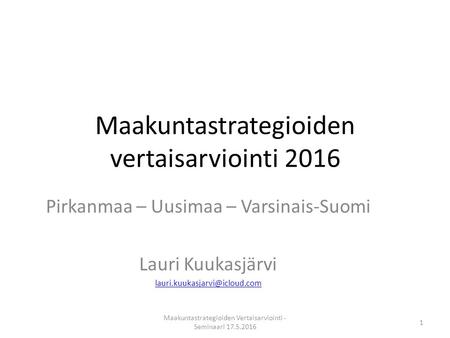 Maakuntastrategioiden vertaisarviointi 2016 Pirkanmaa – Uusimaa – Varsinais-Suomi Lauri Kuukasjärvi Maakuntastrategioiden.