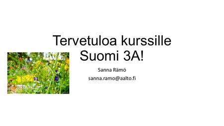 Tervetuloa kurssille Suomi 3A! Sanna Rämö
