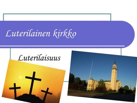 Luterilainen kirkko Luterilaisuus. Reformaatio Uskonpuhdistus.