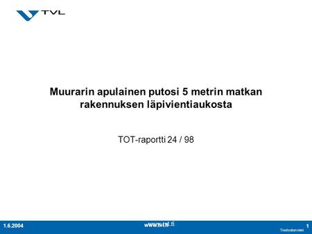 Tiedoston nimi  11.6.2004 Muurarin apulainen putosi 5 metrin matkan rakennuksen läpivientiaukosta TOT-raportti 24 / 98.