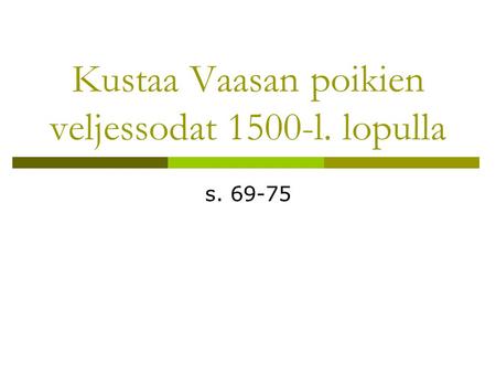 Kustaa Vaasan poikien veljessodat 1500-l. lopulla s. 69-75.