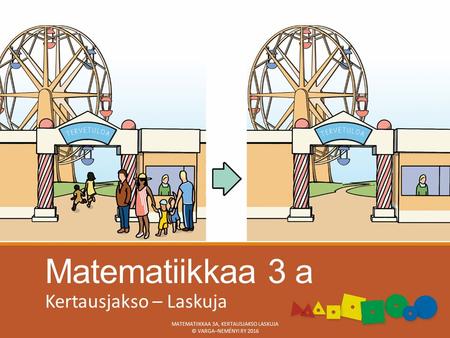 Matematiikkaa 3 a Kertausjakso – Laskuja MATEMATIIKKAA 3A, KERTAUSJAKSO LASKUJA © VARGA–NEMÉNYI RY 2016.