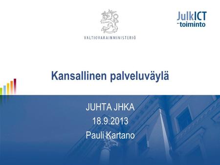 Kansallinen palveluväylä JUHTA JHKA 18.9.2013 Pauli Kartano.