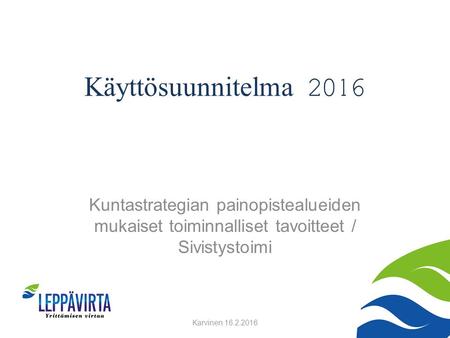 Käyttösuunnitelma 2016 Karvinen 16.2.2016 Kuntastrategian painopistealueiden mukaiset toiminnalliset tavoitteet / Sivistystoimi.