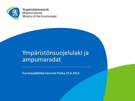 Ympäristönsuojelulaki ja ampumaradat Kansliapäällikkö Hannele Pokka 25.4.2014.