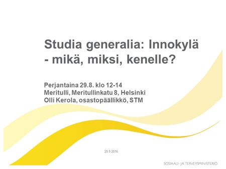 Studia generalia: Innokylä - mikä, miksi, kenelle? Perjantaina 29.8. klo 12-14 Meritulli, Meritullinkatu 8, Helsinki Olli Kerola, osastopäällikkö, STM.