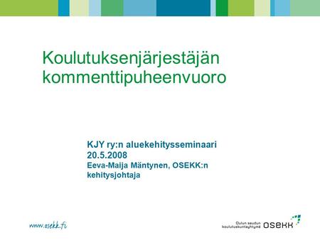 Koulutuksenjärjestäjän kommenttipuheenvuoro KJY ry:n aluekehitysseminaari 20.5.2008 Eeva-Maija Mäntynen, OSEKK:n kehitysjohtaja.