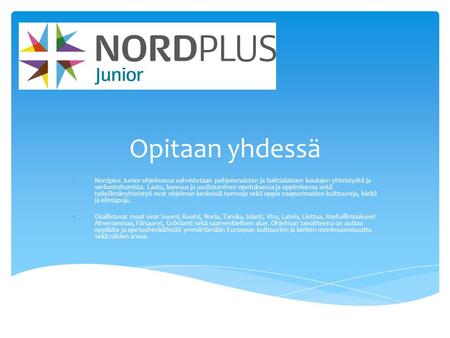 Opitaan yhdessä  Nordplus Junior ohjelmassa vahvistetaan pohjoismaisten ja balttialaisten koulujen yhteistyötä ja verkostoitumista. Laatu, luovuus ja.