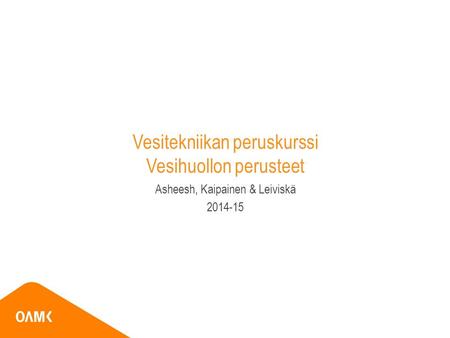 Vesitekniikan peruskurssi Vesihuollon perusteet Asheesh, Kaipainen & Leiviskä 2014-15.
