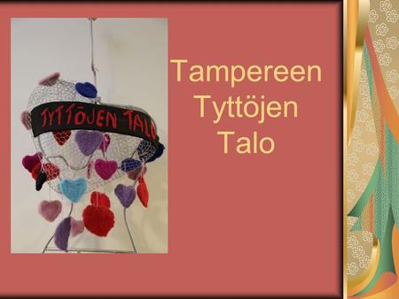 Tampereen Tyttöjen Talo. TAUSTAA: Tyttöjen talon toiminta käynnistyi keväällä 2004 Tyttöjen Talo on osa Setlementti Naapurin toimintaa Toimintaa rahoittaa.