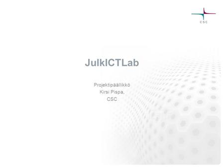 JulkICTLab Projektipäällikkö Kirsi Pispa, CSC. JulkICTLab lyhyesti JulkICTLab on avoimeen dataan perustuvien palvelujen kehittämisympäristö Osa VM:n julkisen.