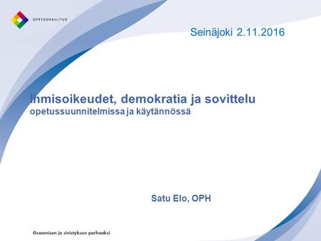 Seinäjoki Ihmisoikeudet, demokratia ja sovittelu opetussuunnitelmissa ja käytännössä Satu Elo, OPH.