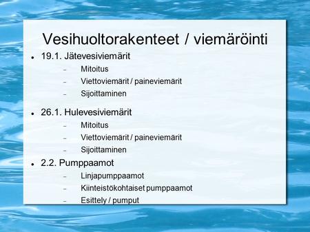 Vesihuoltorakenteet / viemäröinti Jätevesiviemärit  Mitoitus  Viettoviemärit / paineviemärit  Sijoittaminen Hulevesiviemärit  Mitoitus.