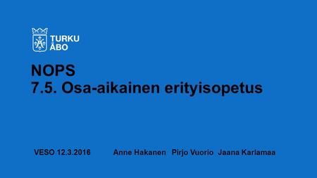 VESO Anne Hakanen Pirjo Vuorio Jaana Karlamaa NOPS 7.5. Osa-aikainen erityisopetus.
