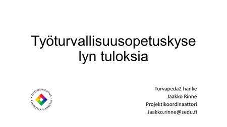 Työturvallisuusopetuskyse lyn tuloksia Turvapeda2 hanke Jaakko Rinne Projektikoordinaattori
